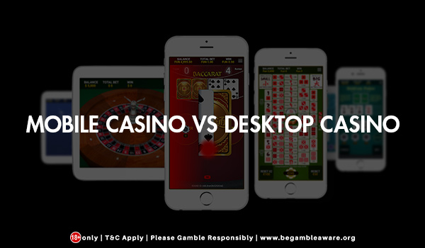 Mobile Casino vs Desktop Casino